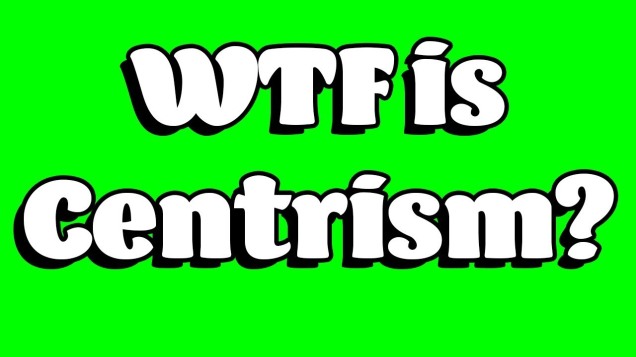 WTF is Centrism